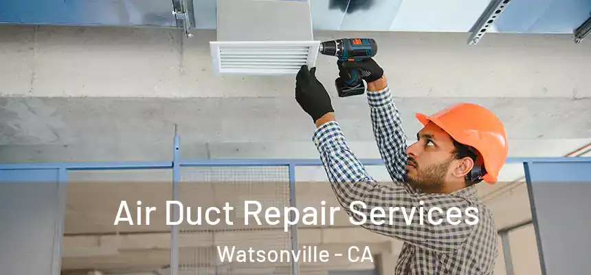 Air Duct Repair Services Watsonville - CA