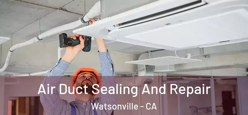  Air Duct Sealing And Repair Watsonville - CA