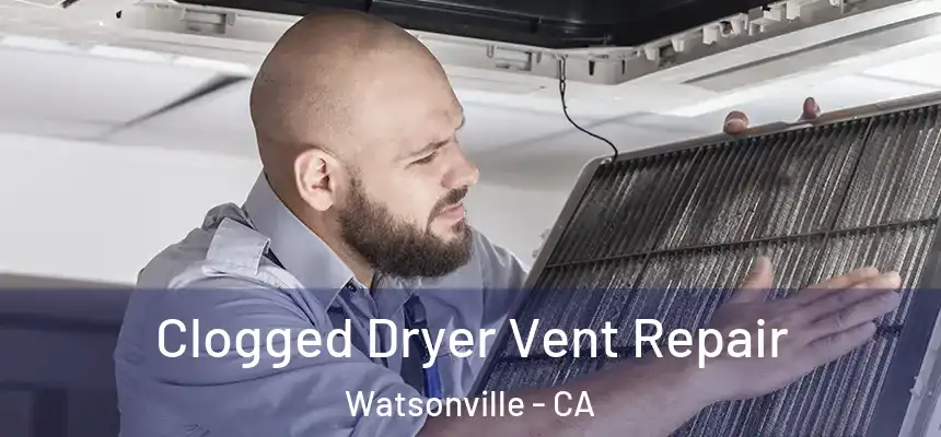  Clogged Dryer Vent Repair Watsonville - CA
