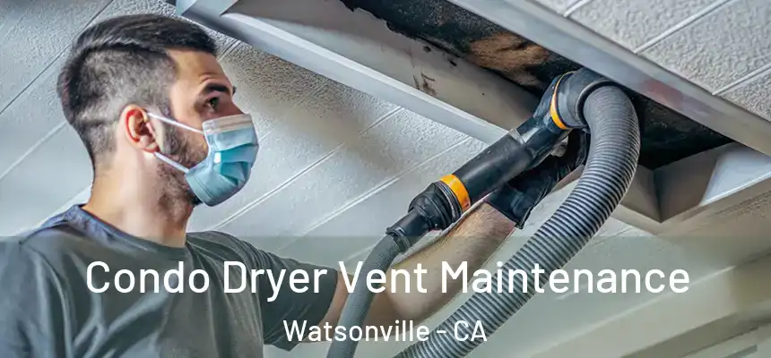 Condo Dryer Vent Maintenance Watsonville - CA