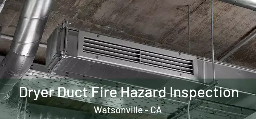 Dryer Duct Fire Hazard Inspection Watsonville - CA