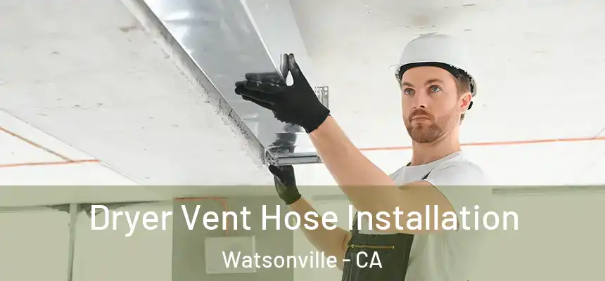 Dryer Vent Hose Installation Watsonville - CA