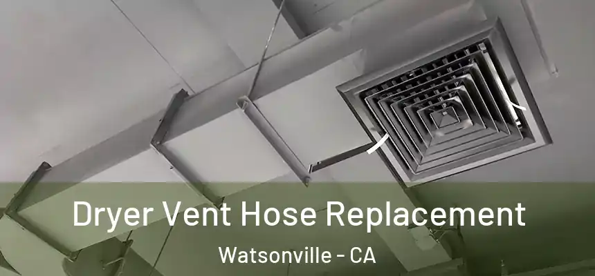 Dryer Vent Hose Replacement Watsonville - CA