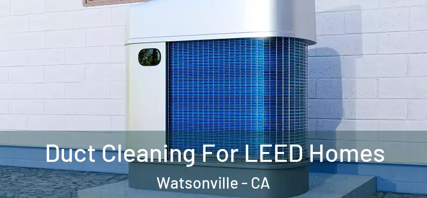  Duct Cleaning For LEED Homes Watsonville - CA