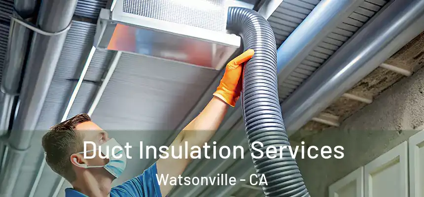  Duct Insulation Services Watsonville - CA