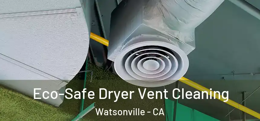  Eco-Safe Dryer Vent Cleaning Watsonville - CA