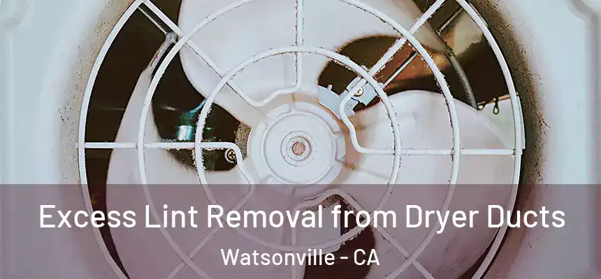 Excess Lint Removal from Dryer Ducts Watsonville - CA
