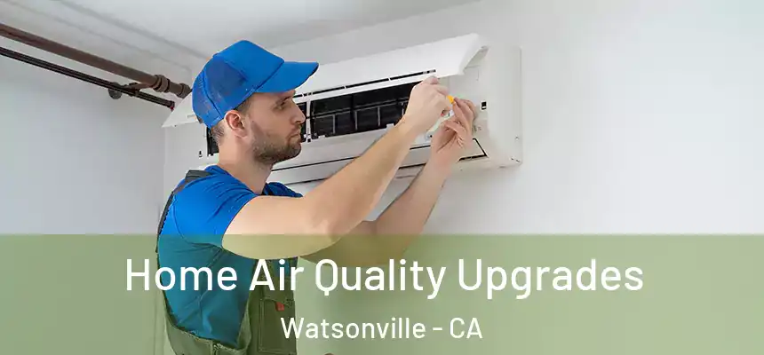Home Air Quality Upgrades Watsonville - CA