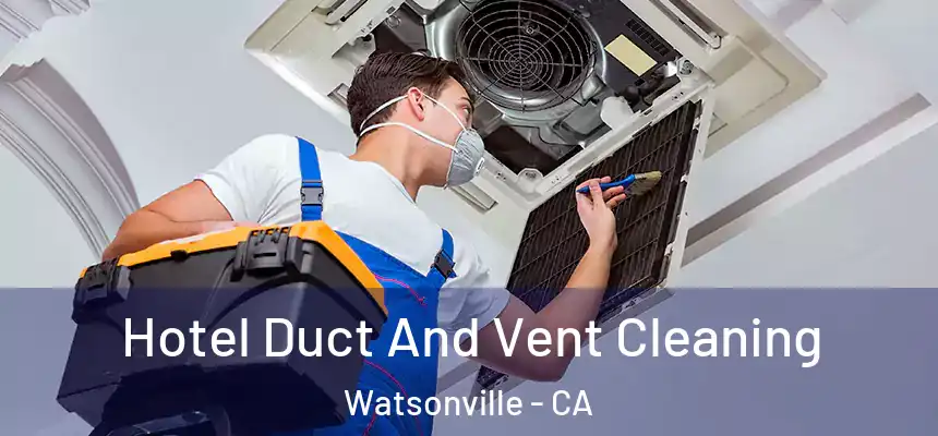  Hotel Duct And Vent Cleaning Watsonville - CA