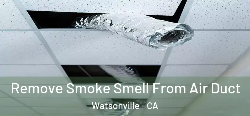 Remove Smoke Smell From Air Duct Watsonville - CA