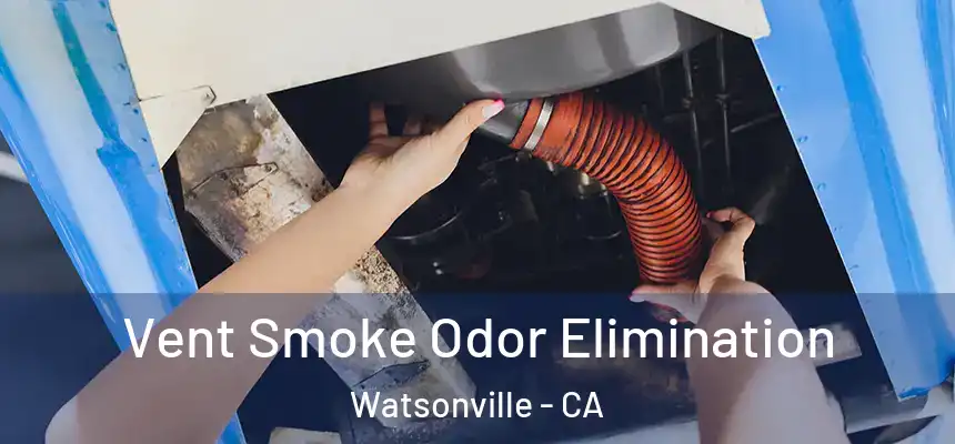 Vent Smoke Odor Elimination Watsonville - CA