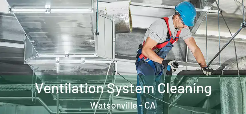 Ventilation System Cleaning Watsonville - CA