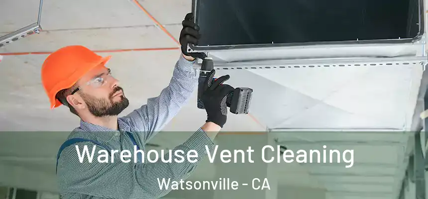  Warehouse Vent Cleaning Watsonville - CA